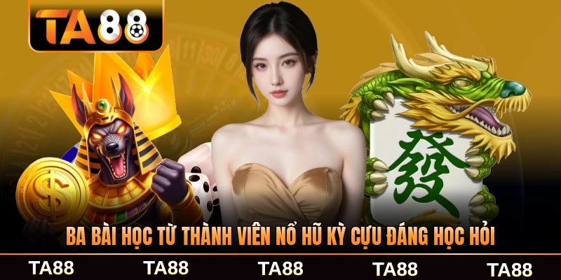 Ba bài học từ thành viên nổ hũ kỳ cựu đáng học hỏi