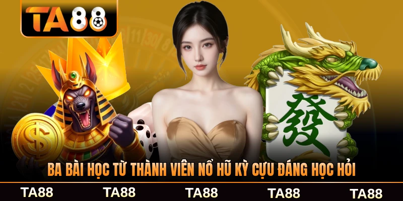 Ba bài học từ thành viên nổ hũ kỳ cựu đáng học hỏi