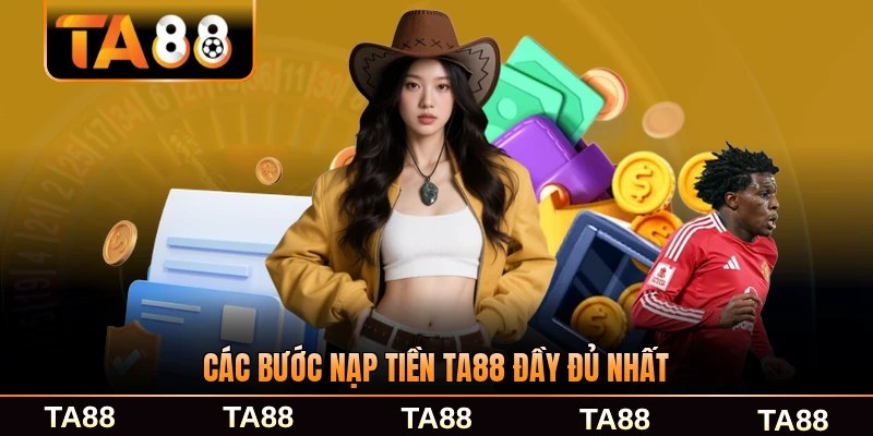 Các bước nạp tiền TA88 đầy đủ nhất dễ thực hiện