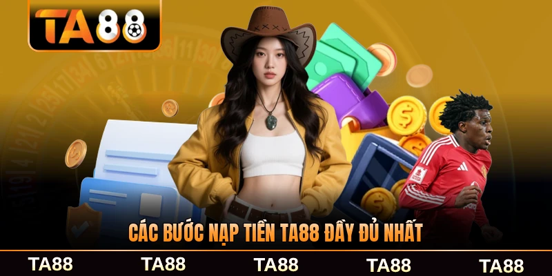 Các bước nạp tiền TA88 đầy đủ nhất dễ thực hiện