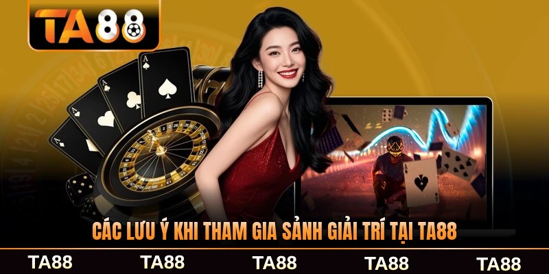 Các lưu ý khi tham gia sảnh giải trí tại TA88 bạn cần biết