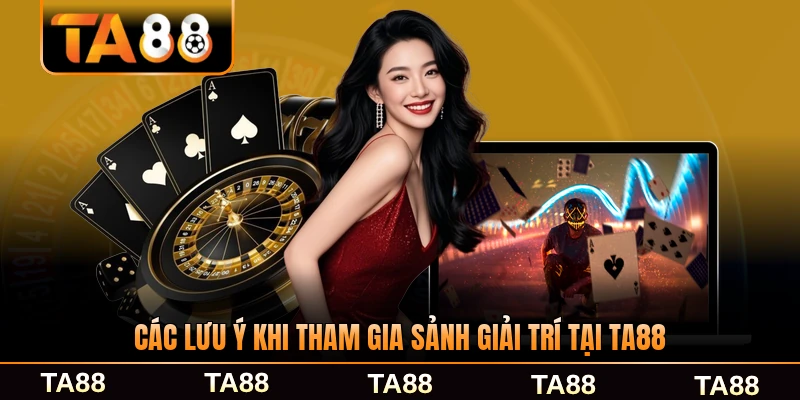 Các lưu ý khi tham gia sảnh giải trí tại TA88 bạn cần biết