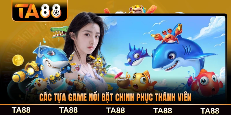 Các tựa game nổi bật chinh phục thành viên TA88 đông đảo
