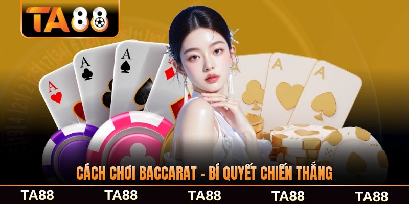 Cách Chơi Baccarat - Bí Quyết Chiến Thắng Hiệu Quả