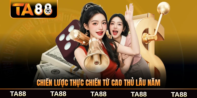 Chiến lược thực chiến từ cao thủ lâu năm chia sẻ lại