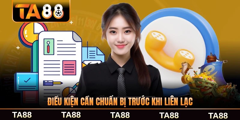 Điều kiện cần chuẩn bị trước khi liên lạc chăm sóc từ TA88 nhanh chóng
