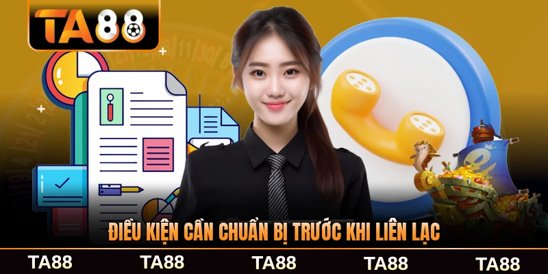 Điều kiện cần chuẩn bị trước khi liên lạc chăm sóc từ TA88 nhanh chóng