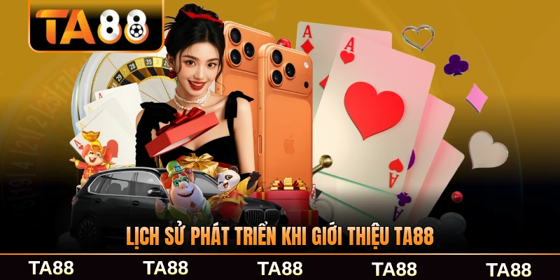 Lịch sử phát triển khi giới thiệu TA88 qua các giai đoạn nổi bật