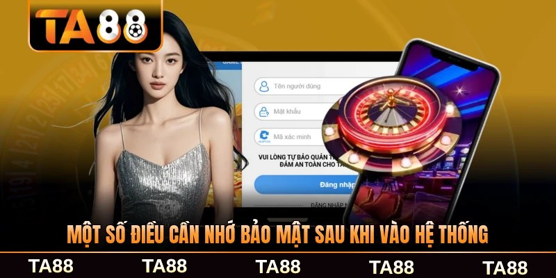 Một số điều cần nhớ bảo mật sau khi vào hệ thống TA88 an toàn nhất