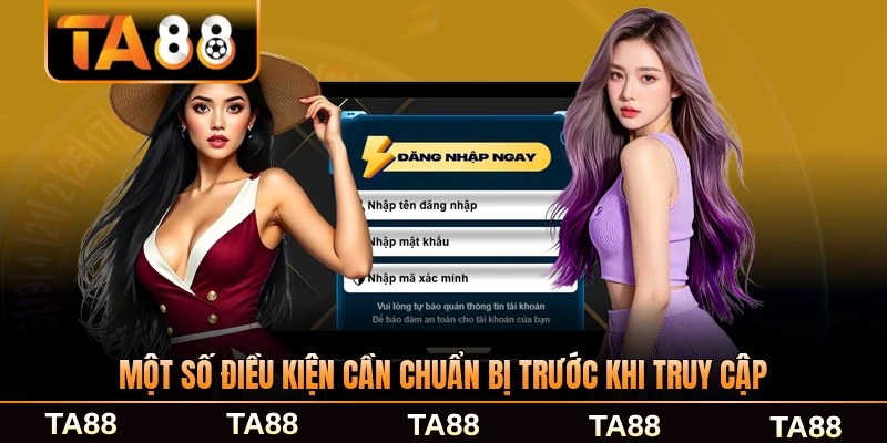 Một số điều kiện cần chuẩn bị trước khi truy cập TA88 đầy đủ nhất