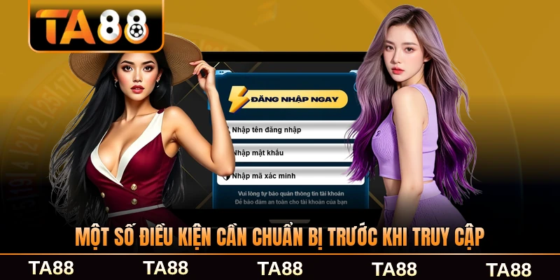 Một số điều kiện cần chuẩn bị trước khi truy cập TA88 đầy đủ nhất