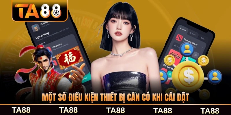 Một số điều kiện thiết bị cần có khi cài đặt của TA88 đầy đủ nhất