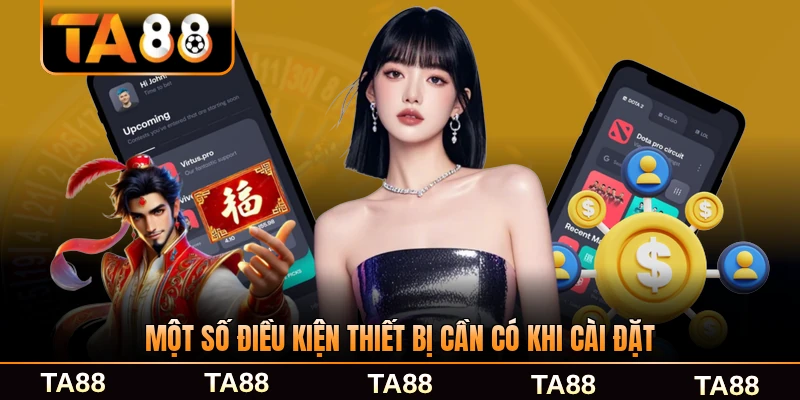 Một số điều kiện thiết bị cần có khi cài đặt của TA88 đầy đủ nhất
