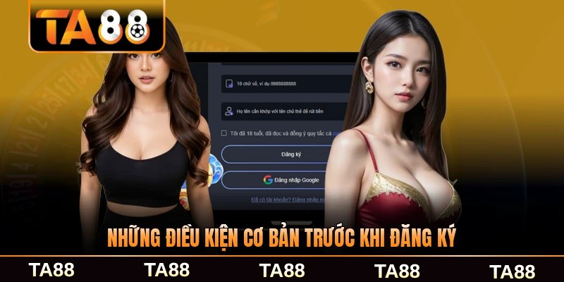 Những điều kiện cơ bản cần biết trước khi đăng ký TA88 rõ ràng nhất