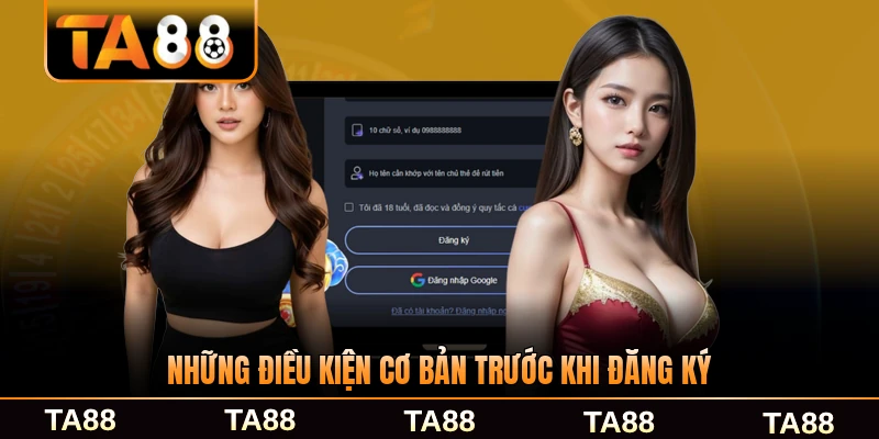 Những điều kiện cơ bản cần biết trước khi đăng ký TA88 rõ ràng nhất