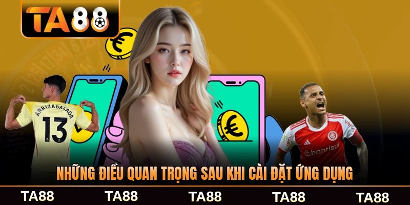 Những điều quan trọng sau khi cài đặt ứng dụng TA88 thành công bạn nên biết