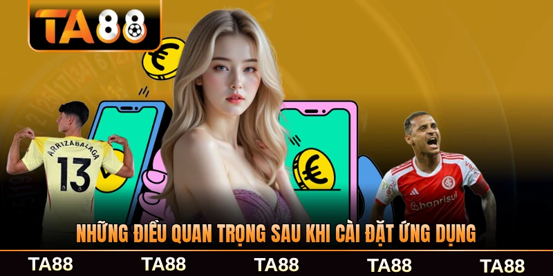 Những điều quan trọng sau khi cài đặt ứng dụng TA88 thành công bạn nên biết