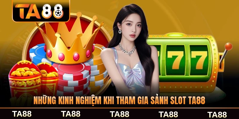 Những kinh nghiệm khi tham gia sảnh slot TA88 dành cho bạn