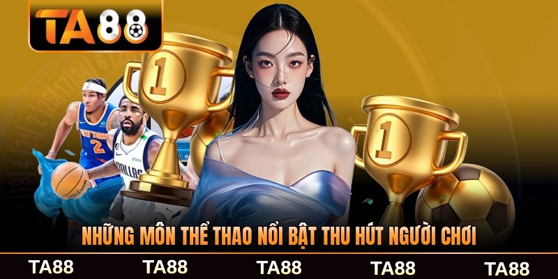 Những môn thể thao nổi bật thu hút người chơi tại TA88 đông đảo