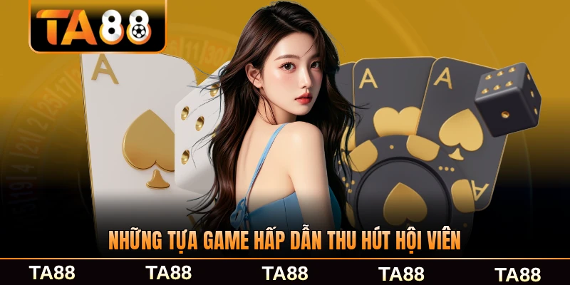Những tựa game hấp dẫn thu hút hội viên TA88 cực kỳ phổ biến