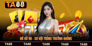 Nổ Hũ 90 - Cơ Hội Trúng Thưởng Khủng Tại Nhà Cái TA88