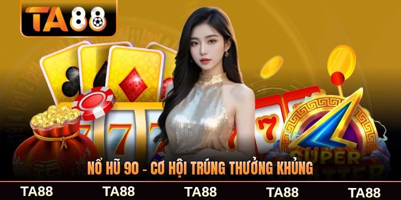 Nổ Hũ 90 - Cơ Hội Trúng Thưởng Khủng Tại Nhà Cái TA88