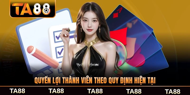 Quyền lợi thành viên theo quy định hiện tại ở TA88 chính thức