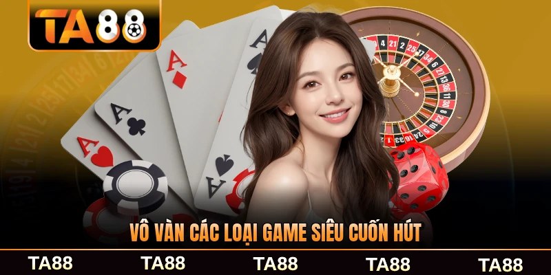 Vô vàn các loại game siêu cuốn hút